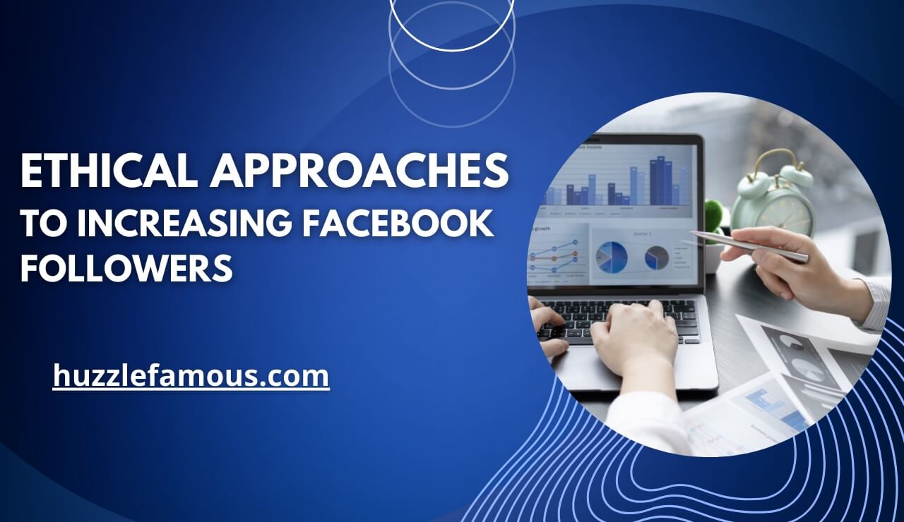 Ethical Approaches to Increasing Facebook Followers