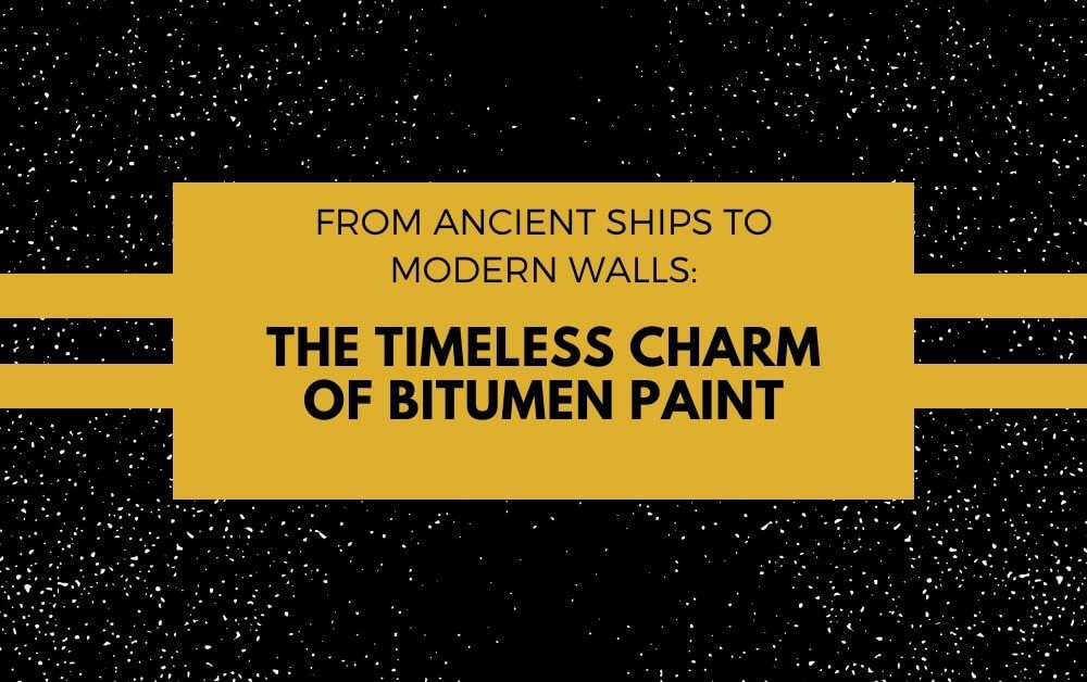 From Ancient Ships to Modern Walls: The Timeless Charm of Bitumen Paint